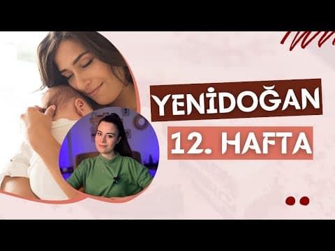 Yenidoğan 12. Hafta | 12 Haftalık Bebek Gelişimi