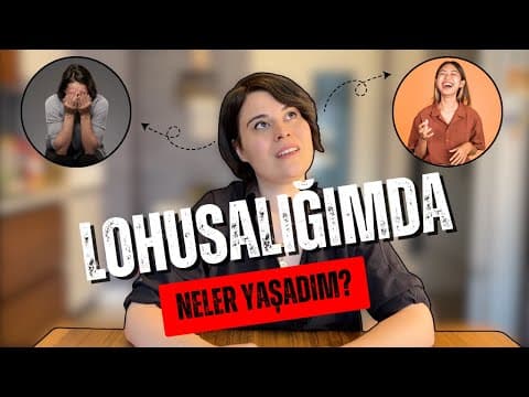 LOHUSALIĞIMDA NELER YAŞADIM? EN ÇOK HANGİ KONUDA ZORLANDIM? LOHUSALIK HÜZNÜ YAŞADIM MI?