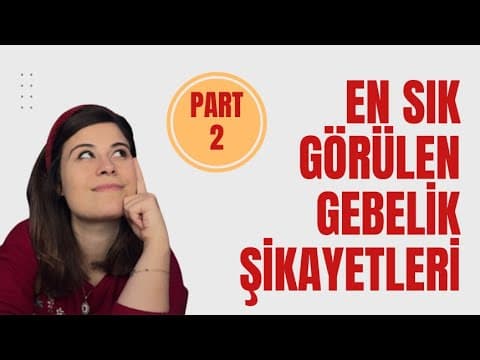 Gebelik Şikayetleri ( Halsizlik, Sık Idrara Çıkma,Kasık Ağrısı, Varis, Mide Yanması )