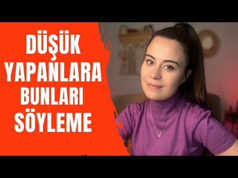 Düşük Yapanlara Bunları SÖYLEME